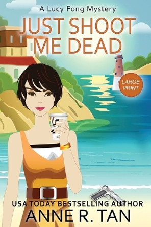 Just Shoot Me Dead: A Lucy Fong Mystery (Large Print Edition): A Chinese Cozy Mystery by Anne R Tan 9781952317170