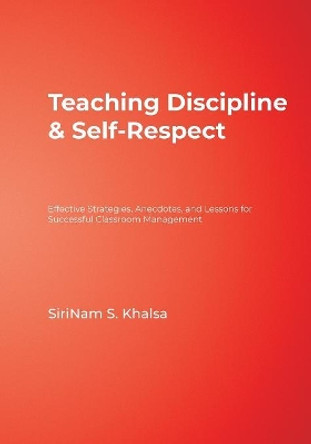 Teaching Discipline & Self-Respect: Effective Strategies, Anecdotes, and Lessons for Successful Classroom Management by SiriNam S. Khalsa 9781412915489