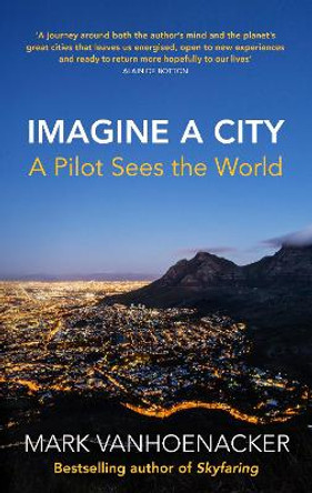 Imagine a City: A Pilot Sees the World by Mark Vanhoenacker 9781784743260
