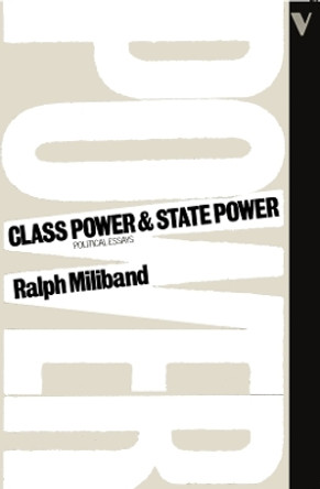 Class Power and State Power: Political Essays by Ralph Miliband 9780860917731