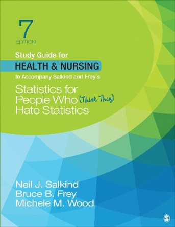 Study Guide for Health & Nursing to Accompany Salkind & Frey's Statistics for People Who (Think They) Hate Statistics by Neil J Salkind 9781544395982