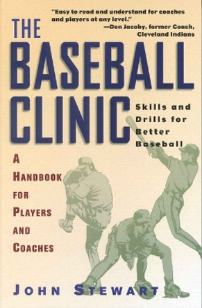 Baseball Clinic: Skills & Drills for Better Baseball -- A Handbook for Players & Coaches by John Stewart 9781580800730