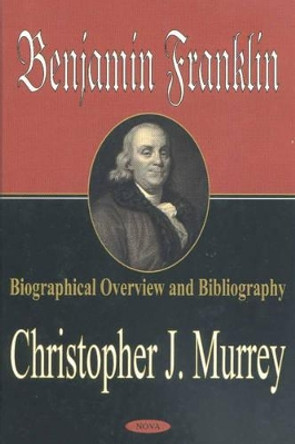 Benjamin Franklin: Biographical Overview & Bibliography by Christopher J. Murrey 9781590333846