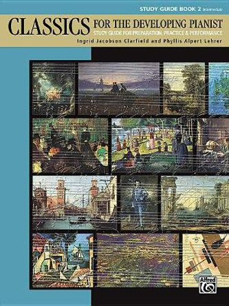 Classics for the Developing Pianist, Study Guide, Bk 2: Study Guide for Preparation, Practice & Performance by Ingrid Jacobson Clarfield 9781470639532