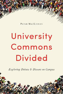 University Commons Divided: Exploring Debate & Dissent on Campus by Peter MacKinnon 9781487522827