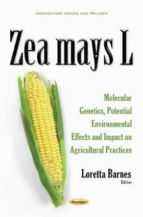 Zea mays L: Molecular Genetics, Potential Environmental Effects & Impact on Agricultural Practices by Loretta Barnes 9781536102017