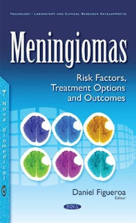 Meningiomas: Risk Factors, Treatment Options & Outcomes by Daniel Figueroa 9781536101379