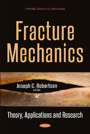 Fracture Mechanics: Theory, Applications & Research by Joseph C Robertson 9781536125009