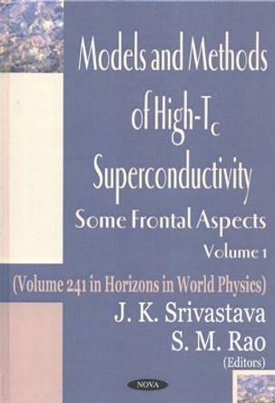 Models & Methods of High-Tc Superconductivity, Volume 1: Some Frontal Aspects by J.K. Srivastava 9781590336663