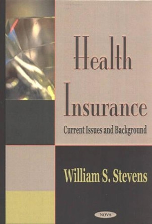 Health Insurance: Current Issues & Background by William S. Stevens 9781590336878
