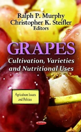 Grapes: Cultivation, Varieties & Nutritional Uses by Ralph P. Murphy 9781614709503