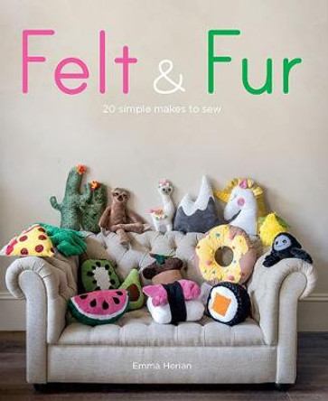 Felt & Fur: 20 simple makes to sew by Emma Herian