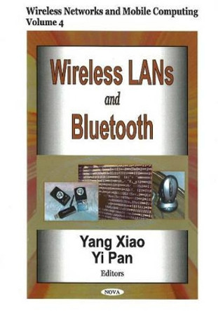 Wireless LANs & Bluetooth, Volume 4: Wireless Networks & Mobile Computing by Yang Xiao 9781594544323