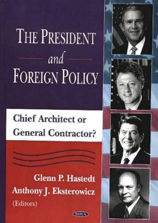 President & Foreign Policy: Chieft Architect or General Contractor? by Glenn Peter Hastedt 9781594544903