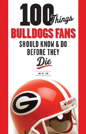 100 Things Bulldogs Fans Should Know & Do Before They Die by Jon Nelson 9781600784132