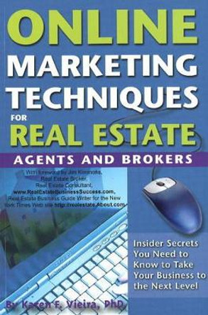 Online Marketing Techniques for Real Estate Agents & Brokers: Insider Secrets You Need to Know to Take Your Business to the Next Level by Karen F. Vieira 9781601381262