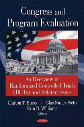 Congress & Program Evaluation: An Overview of Randomized Controlled Trials (RCTs) & Related Issues by Clinton T. Brass 9781604563979