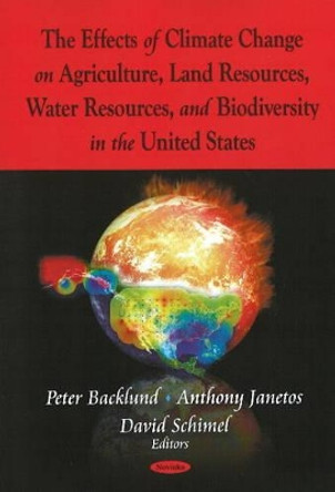 Effects of Climate Change on Agriculture, Land Resources, Water Resources, & Biodiversity in the United States by Peter Backlund 9781604569896