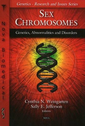 Sex Chromosomes: Genetics, Abnormalities & Disorders by Cynthia N. Weingarten 9781607413042