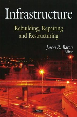 Infrastructure: Rebuilding, Repairing & Restructing by Jason R. Baren 9781606923566