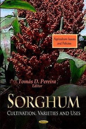 Sorghum: Cultivation, Varieties & Uses by Tomas D. Pereira 9781612096889