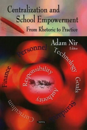 Centralization & School Empowerment: From Rhetoric to Practice by Adam Nir 9781606927304