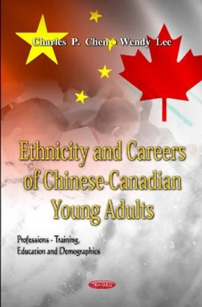 Ethnicity & Careers of Chinese-Canadian Young Adults by Charles P. Chen 9781613242681