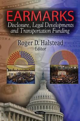 Earmarks: Disclosure, Legal Developments & Transportation Funding by Roger D. Halstead 9781613245880