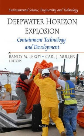 Deepwater Horizon Explosion: Containment Technology & Development by Randy M. Leroy 9781613249307