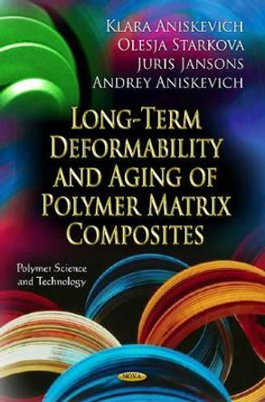 Long-Term Deformability & Aging of Polymer Matrix Composites by K. Aniskevich 9781614702917