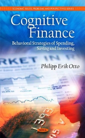 Cognitive Finance: Behavioral Strategies of Spending, Saving & Investing by Philipp Erik Otto 9781608762798