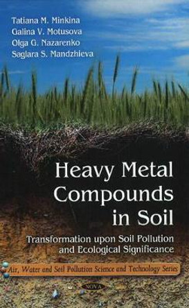 Heavy Metal Compounds in Soil: Transformation Upon Soil Pollution & Ecological Significance by Tatiana M. Minkina 9781608764662