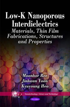 Low-K Nanoporous Interdielectrics: Materials, Thin Film Fabrications, Structures & Properties by Moonhor Ree 9781616687496