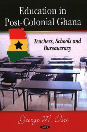 Education in Post-Colonial Ghana: Teachers, Schools & Bureaucracy by Viroj Wiwanitkit 9781606925331