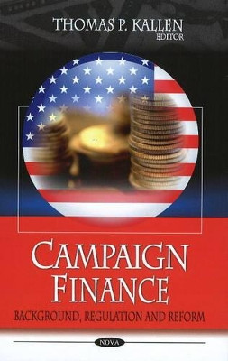 Campaign Finance: Background, Regulation & Reform by Thomas P. Kallen 9781606928363