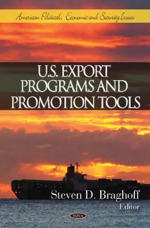 U.S. Export Programs & Promotion Tools by Steven D. Braghoff 9781607413288