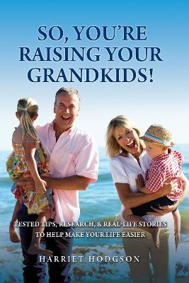 So, You're Raising Your Grandkids: Tested Tips, Research, & Real-Life Stories to Make Your Life Easier by Harriet Hodgson 9781608081899