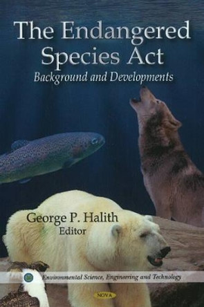 Endangered Species Act: Background & Developments by George P. Halith 9781612095882