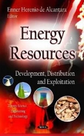 Energy Resources: Development, Distribution & Exploitation by Enner Herenio de Alcantara 9781613245200