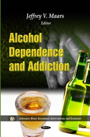 Alcohol Dependence & Addiction by Jeffrey V. Maars 9781613247198