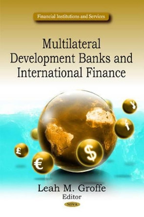 Multilateral Development Banks & International Finance by Leah M. Groffe 9781617288838