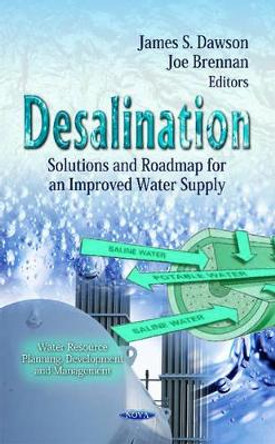 Desalination: Solutions & Roadmap for an Improved Water Supply by James S. Dawson 9781619420427