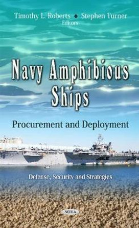 Navy Amphibious Ships: Procurement & Deployment by Timothy L. Roberts 9781619427358