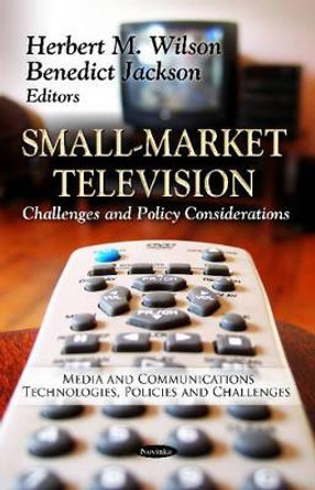 Small-Market Television: Challenges & Policy Considerations by Herbert M. Wilson 9781619427310