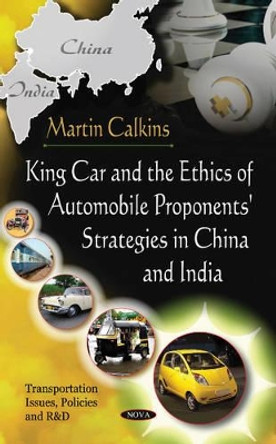 King Car & The Ethics Of Automobile Proponents' Strategies In China & India by Martin Calkins 9781617612718