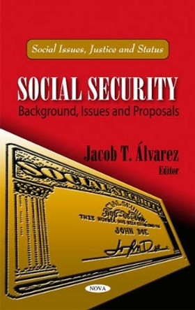 Social Security: Background, Issues & Proposals by Jacob T. Alvarez 9781617614699