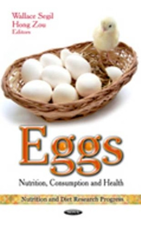 Eggs: Nutrition, Consumption & Health by Wallace Segil 9781621001256