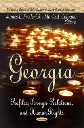 Georgia: Profiles, Foreign Relations & Human Rights by James L. Frederick 9781624170188