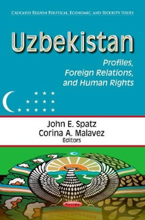 Uzbekistan: Profiles, Foreign Relations & Human Rights by John E. Spatz 9781624170201