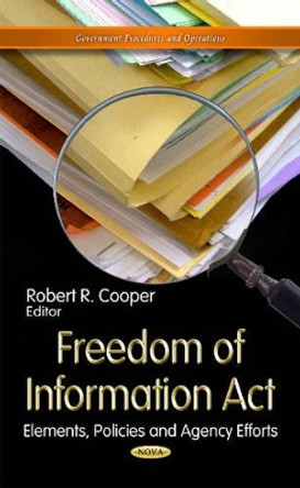 Freedom of Information Act: Elements, Policies & Agency Efforts by Robert R. Cooper 9781624171345